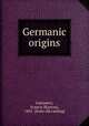 Germanic origins, Gummere, Francis B[arton], 1855- [from old catalog] 