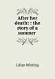 After her death: : the story of a summer, Whiting, Lilian 