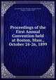 Proceedings of the First Annual Convention held at Boston, Mass., October 24-26, 1899, International New Thought Alliance,McLean, Lillian F., former owner 
