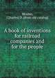 A book of inventions for railroad companies and for the people, Mosher, C[harles] D. [from old catalog] 