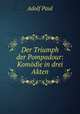 Der Triumph der Pompadour: Komodie in drei Akten, Adolf Paul 