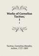Works of Cornelius Tacitus;. 1, Tacitus, Cornelius,Murphy, Arthur, 1727-1805 