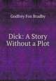 Dick: A Story Without a Plot, Godfrey Fox Bradby 