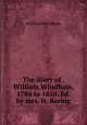 The diary of . William Windham, 1784 to 1810. Ed. by mrs. H. Baring, William Windham 