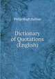 Dictionary of Quotations (English), Philip Hugh Dalbiac 