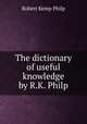 The dictionary of useful knowledge by R.K. Philp., Robert Kemp Philp 