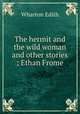 The hermit and the wild woman and other stories ; Ethan Frome, Edith Wharton 