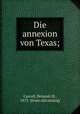Die annexion von Texas;, Carroll, Benajah H., 1873- [from old catalog] 