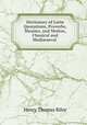 Dictionary of Latin Quotations, Proverbs, Maxims, and Mottos, Classical and Medi?aeval ., Henry Thomas Riley 