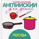 Английский для детей. Посуда, Галина Шалаева 