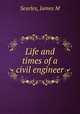 Life and times of a civil engineer, James M. Searles 