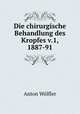 Die chirurgische Behandlung des Kropfes v.1, 1887-91, Anton Wolfler 