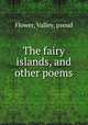 The fairy islands, and other poems, Flower, Valley, pseud 