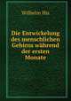 Die Entwickelung des menschlichen Gehirns wahrend der ersten Monate, Wilhelm His 