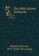 Die ethik Johann Gerhards;, Hupfeld, Renatus, 1879- [from old catalog] 