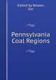 Pennsylvania Coal Regions, Edited by Bowen, Ele 