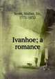 Ivanhoe; a romance, Scott, Walter, Sir, 1771-1832 