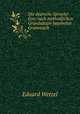 Die deutsche Sprache: Eine nach methodischen Grundsatzen bearbeitet Grammatik., Eduard Wetzel 
