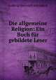 Die allgemeine Religion: Ein Buch fur gebildete Leser, Ludwig Heinrich von Jakob 