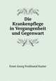 Die Krankenpflege in Vergangenheit und Gegenwart, Ernst Georg Ferdinand Kuster 
