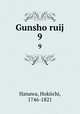 Gunsho ruij. 9, Hanawa, Hokiichi, 1746-1821 