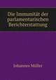 Die Immunitat der parlamentarischen Berichterstattung., Johannes Muller 