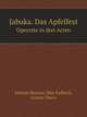 Jabuka. Das Apfelfest. Operette in drei Acten, Johann Strauss,Max Kalbeck,Gustav Davis 