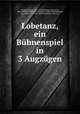 Lobetanz, ein Buhnenspiel in 3 Augzugen, Thuille, Ludwig, 1861-1907,Bierbaum, Otto Julius, 1865-1910,Bischoff, Herm. (Hermann), 1868-1936,Bierbaum, Otto Julius, 1865-1910. Lobetanz,Werfel Collection 