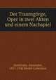 Der Traumgrge. Oper in zwei Akten und einem Nachspiel, Zemlinsky, Alexander, 1871-1942,Werfel Collection 