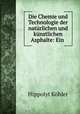 Die Chemie und Technologie der naturlichen und kunstlichen Asphalte: Ein ., Hippolyt Kohler 