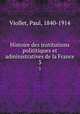 Histoire des institutions polititiques et administratives de la France. 3, Viollet, Paul, 1840-1914 