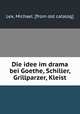 Die idee im drama bei Goethe, Schiller, Grillparzer, Kleist, Lex, Michael. [from old catalog] 