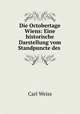 Die Octobertage Wiens: Eine historische Darstellung vom Standpuncte des ., Carl Weiss 