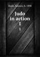 Judo in action. 1, Kudo, Kazuzo, b. 1898 