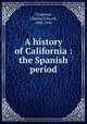 A history of California : the Spanish period, Chapman, Charles Edward, 1880-1941 