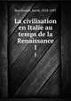 La civilisation en Italie au temps de la Renaissance. 1, Burckhardt, Jacob, 1818-1897 