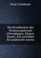 Die Krankheiten des Verdauungskanals (Oesophagus, Magen, Darm): Ein Leitfaden fur praktische Aerzte, Paul Cohnheim 