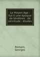 Le Moyen Age : fut-il une epoque de tenebres & de servitude : etudes, Romain, Georges 