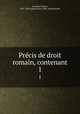 Prcis de droit romain, contenant. 1, Accarias, Calixte, 1831-1903,Corpus juris civilis. Institutiones 