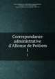 Correspondance administrative d`Alfonse de Poitiers. 1, 