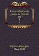 La vie urbaine de Douai au moyen age. 4, Espinas, Georges, 1869-1948 
