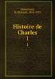 Histoire de Charles. 1, Delachenal, R. (Roland), 1854-1923 