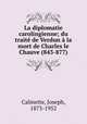 La diplomatie carolingienne; du trait de Verdun la mort de Charles le Chauve (843-877), Calmette, Joseph, 1873-1952 