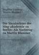 Die Sacularfeier der Sing-akademie zu Berlin: Als Nachtrag zu Martin Blumner ., Siegfried Kawerau , Martin Blumner 