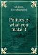 Politics is what you make it, McLean, Joseph Erigina 