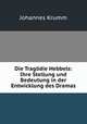 Die Tragodie Hebbels: Ihre Stellung und Bedeutung in der Entwicklung des Dramas, Johannes Krumm 