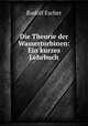Die Theorie der Wasserturbinen: Ein kurzes Lehrbuch, Rudolf Escher 