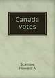 Canada votes, Howard A. Scarrow 