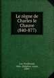 Le regne de Charles le Chauve (840-877), Lot, Ferdinand, 1866-,Halphen, Louis, 1880- 
