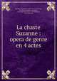 La chaste Suzanne : opera de genre en 4 actes, Hippolyte Monpou 